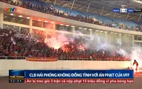 CLB Hải Phòng không đồng tình trước án phạt của VFF