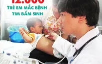 Tầm soát sớm bệnh tim bẩm sinh ở trẻ nhỏ để tránh những biến chứng nguy hiểm