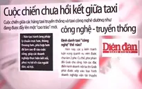 Cuộc chiến chưa hồi kết giữa taxi truyền thống - công nghệ