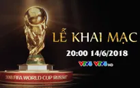 Lễ khai mạc FIFA World Cup 2018, 20h00 hôm nay (14/6) trực tiếp trên VTV6