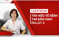 Tư vấn trực tiếp về bệnh tim nguy hiểm thường gặp tứ chứng Fallot