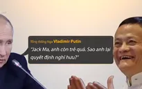 Tổng thống Putin thắc mắc tỷ phú Jack Ma còn trẻ sao đã nghỉ hưu