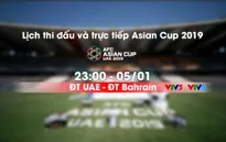 Lịch thi đấu và trực tiếp Asian Cup 2019 ngày 05/01: Chủ nhà ra quân