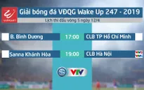 Lịch thi đấu và trực tiếp VĐQG Wake Up 247 - 2019 hôm nay: Sanna Khánh Hòa - CLB Hà Nội, B. Bình Dương - CLB TP Hồ Chí Minh