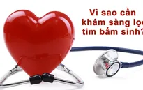 Phát hiện sớm tim bẩm sinh ở trẻ có tầm quan trọng như thế nào?