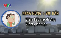 Làm gì để mắt không "đổ bệnh" trong thời tiết nắng nóng?