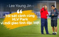 Trợ lý Lee Young Jin: Sát cánh cùng HLV Park vì mối giao tình đặc biệt