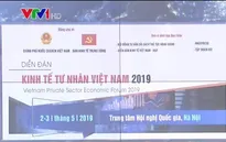 Diễn đàn kinh tế tư nhân 2019 diễn ra vào chiều nay (2/5)
