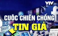 Cuộc chiến chống tin giả: Vấn nạn toàn cầu!