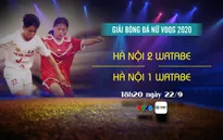 Hà Nội 2 Watabe - Hà Nội 1 Watabe: 18h20 ngày 22/9 trên kênh VTV6 (Khai mạc VĐQG bóng đá nữ 2020)