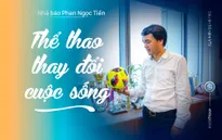 Dấu ấn 50 năm VTV - Thể Thao thay đổi cuộc sống