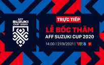 VTV trực tiếp Lễ bốc thăm AFF Suzuki Cup 2020