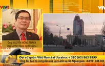 Nổ lớn ở thủ đô Kiev, nhân viên Đại sứ quán Việt Nam đã xuống tầng hầm trú ẩn
