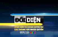 Đón xem Đối diện tháng 3: Nhận diện thủ đoạn xuyên tạc các thành tựu nhân quyền
