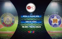 Lịch thi đấu và trực tiếp vòng 3 V.League 2023 hôm nay, 12/2: Tâm điểm Đông Á Thanh Hóa vs SHB Đà Nẵng