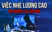 Lừa đảo “việc nhẹ, lương cao” nở rộ trở lại