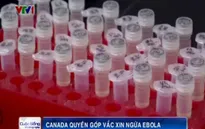 Canada quyên góp vaccine ngừa Ebola thử nghiệm cho WHO