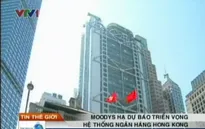 Moodys hạ dự báo triển vọng hệ thống ngân hàng Hong Kong