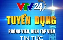 Trung tâm tin tức VTV24 thông báo Nội dung thi tuyển chức danh Quay phim - Phần thi thực tế
