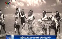 Thú vị triển lãm ảnh "Phụ nữ và bóng đá" ở Sao Paulo