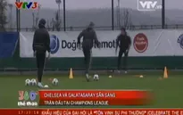 Champions League: Chelsea và Real sẵn sàng chiến đấu nơi đất khách