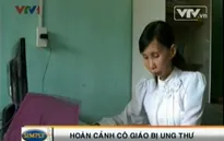 Cô giáo nghèo bị ung thư vẫn nặng lòng “cõng chữ” vùng cao