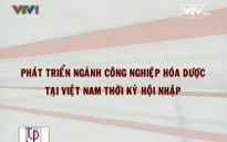 Phát triển ngành CN hóa dược tại Việt Nam thời kỳ hội nhập