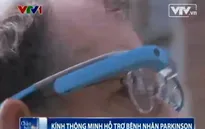 Kính thông minh hỗ trợ bệnh nhân Parkinson