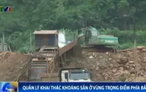 Tăng cường quản lý khai thác khoáng sản ở vùng trọng điểm phía Bắc