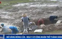 Mỏ vàng đóng cửa - nguy cơ công nhân trở thành "vàng tặc"