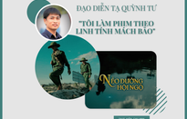 Đạo diễn Tạ Quỳnh Tư - VTV Đặc biệt "Nẻo đường hội ngộ": "Tôi làm phim theo linh tính mách bảo"