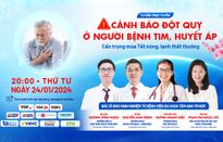 Tư vấn trực tuyến: “Cảnh báo đột quỵ ở người bệnh tim, huyết áp - Cẩn trọng mùa Tết nóng, lạnh thất thường”