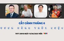 THTT Cất cánh: Vươn dòng thời cuộc (20h10, 15/6, VTV1)