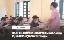 Lào Cai: Hạ khen thưởng hàng trăm giáo viên vụ không nộp quỹ từ thiện