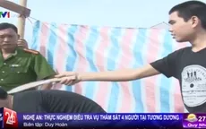 Thực nghiệm điều tra vụ thảm sát 4 người ở Nghệ An