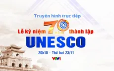Đài THVN THTT Lễ kỷ niệm 70 năm thành lập UNESCO (20h10, VTV1)