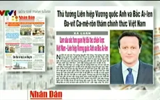 Báo chí toàn cảnh: Thủ tướng Anh thăm Việt Nam - Trang mới cho lịch sử quan hệ hai nước