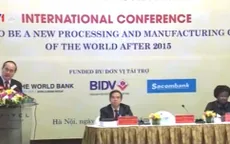 Việt Nam sẽ trở thành trung tâm chế biến, chế tạo mới của thế giới