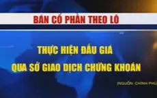 Bán cổ phần theo lô phải thực hiện đấu giá qua Sở GDCK