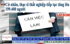 Hàng trăm nghìn cử nhân, thạc sĩ thất nghiệp: Vì đâu nên nỗi?