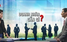 Ngày Doanh nhân Việt Nam và câu chuyện doanh nhân cần gì?