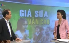 Giá sữa Việt Nam bao giờ mới hợp lý?