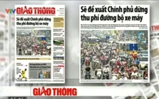 Báo chí toàn cảnh (13-19/7): Băn khoăn việc dừng thu phí đường bộ xe máy