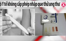 Điểm báo sáng 17/12: Bộ Y tế không cấp phép nhập que thử ung thư