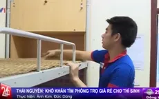 Thái Nguyên: Khó khăn việc tìm phòng trọ giá rẻ cho thí sinh