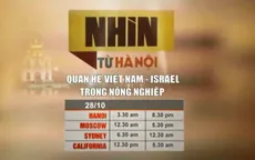 Nhìn từ Hà Nội: Quan hệ Việt Nam - Israel trong nông nghiệp (20h30, VTV4)