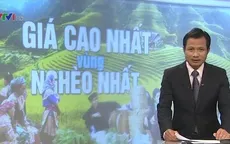 Vì sao Tây Bắc nghèo nhất nhưng đắt đỏ nhất cả nước?