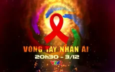 Vòng tay nhân ái: Hướng tới mục tiêu '3 không' trong phòng, chống HIV/AIDS