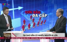 "Cơn bão" đa cấp: Cảnh báo nhiều nhưng người dân vẫn bị lừa
