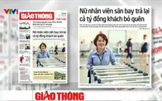 Điểm báo sáng 27/5: Nữ nhân viên sân bay trả lại cả tỷ đồng khách bỏ quên